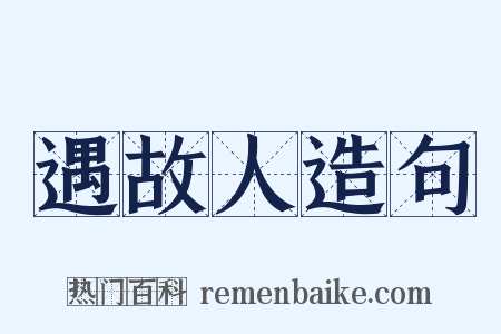 遇故人造句是什么意思的图片